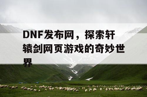 DNF发布网，探索轩辕剑网页游戏的奇妙世界