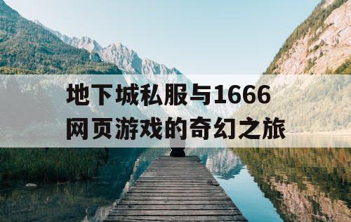 地下城私服与1666网页游戏的奇幻之旅